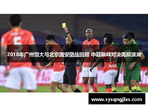 2018年广州恒大与北京国安激战回顾 中超巅峰对决再掀波澜